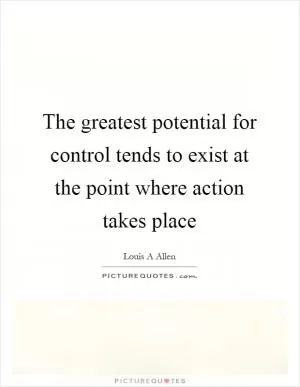 The greatest potential for control tends to exist at the point where action takes place Picture Quote #1