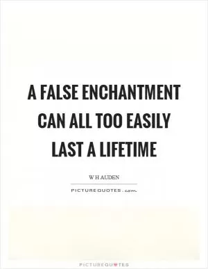A false enchantment can all too easily last a lifetime Picture Quote #1