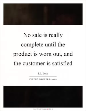 No sale is really complete until the product is worn out, and the customer is satisfied Picture Quote #1