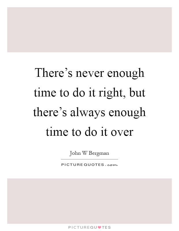 There's never enough time to do it right, but there's always enough time to do it over Picture Quote #1