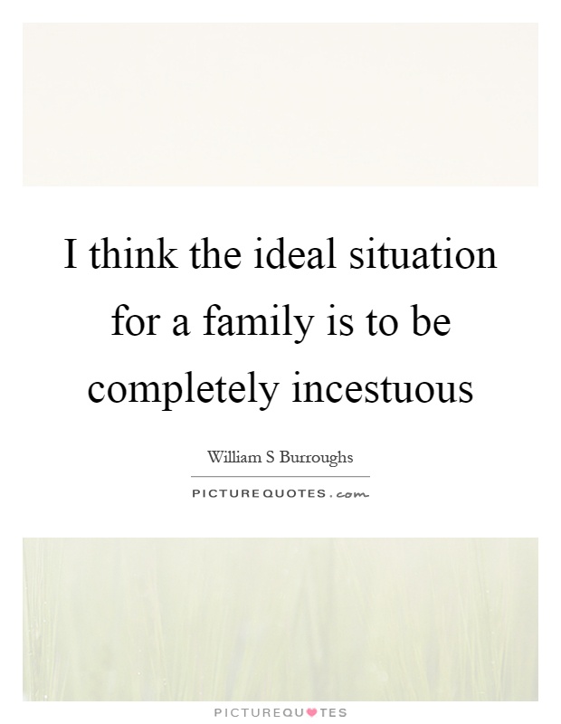 I think the ideal situation for a family is to be completely incestuous Picture Quote #1