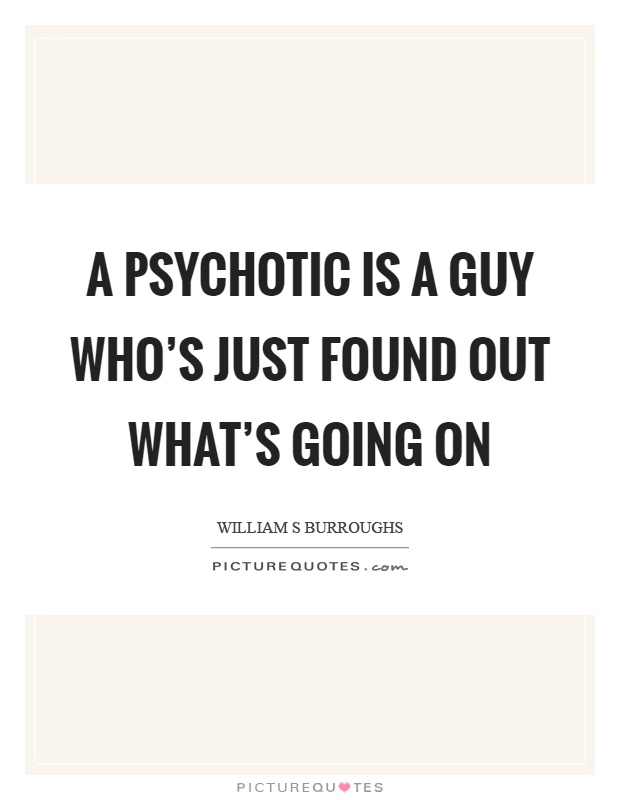 A psychotic is a guy who's just found out what's going on Picture Quote #1