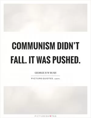 Communism didn’t fall. It was pushed Picture Quote #1