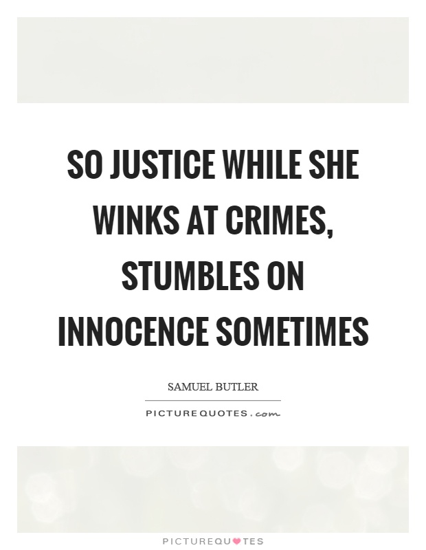 So justice while she winks at crimes, stumbles on innocence sometimes Picture Quote #1