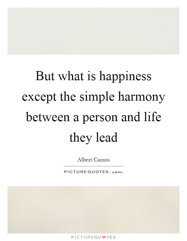 But what is happiness except the simple harmony between a person and life they lead Picture Quote #1