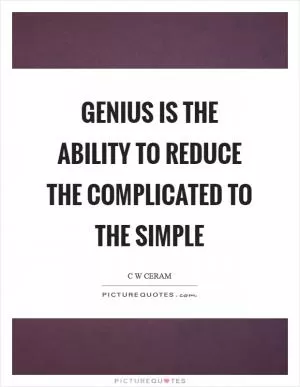 Genius is the ability to reduce the complicated to the simple Picture Quote #1