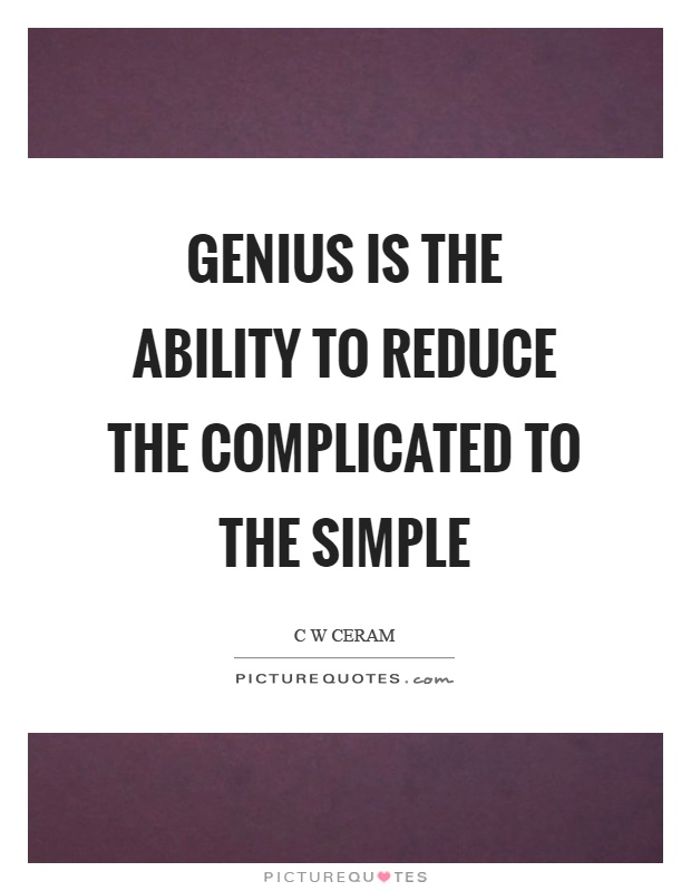 Genius is the ability to reduce the complicated to the simple Picture Quote #1