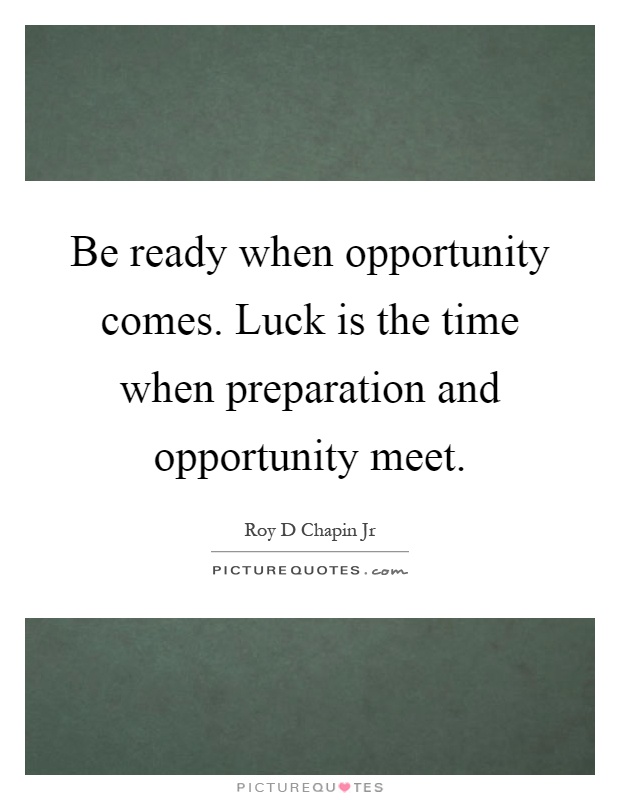 Be ready when opportunity comes. Luck is the time when preparation and opportunity meet Picture Quote #1