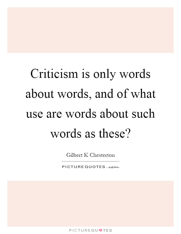 Criticism is only words about words, and of what use are words about such words as these? Picture Quote #1