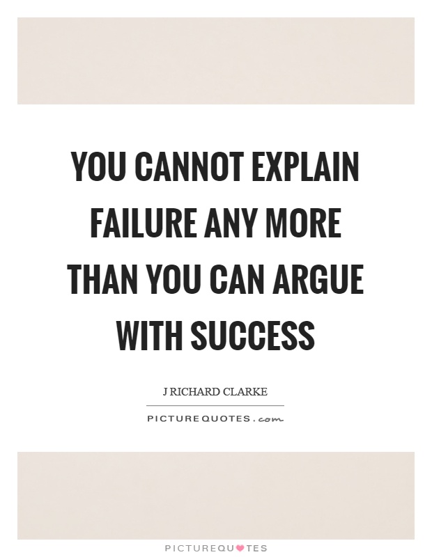 You cannot explain failure any more than you can argue with success Picture Quote #1
