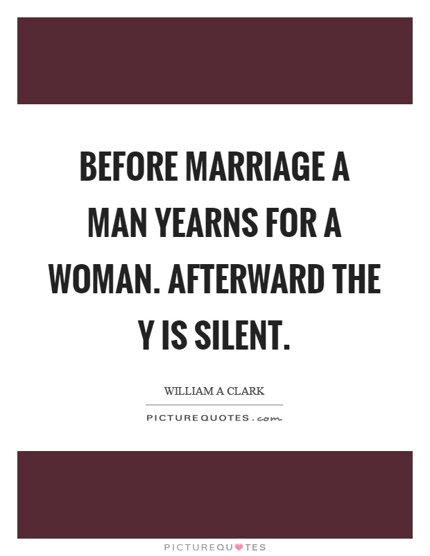 Before marriage a man yearns for a woman. Afterward the y is silent Picture Quote #1