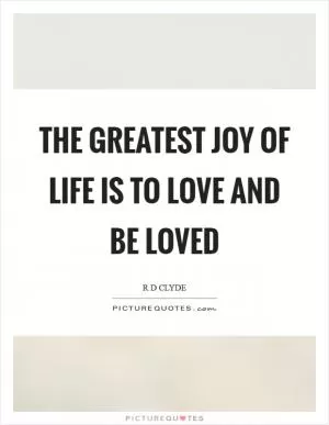 The greatest joy of life is to love and be loved Picture Quote #1