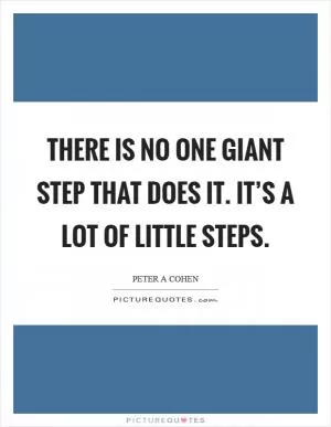 There is no one giant step that does it. It’s a lot of little steps Picture Quote #1