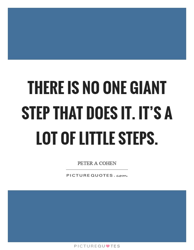 There is no one giant step that does it. It's a lot of little steps Picture Quote #1
