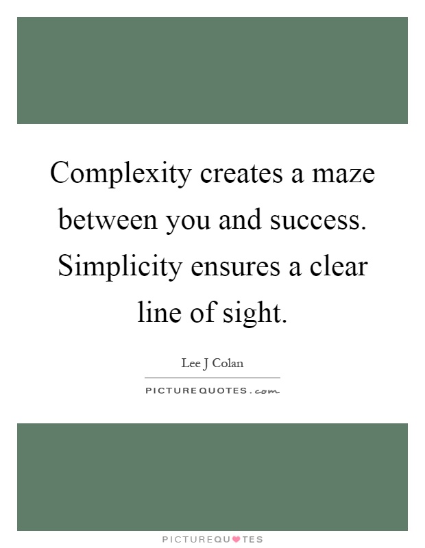 Complexity creates a maze between you and success. Simplicity ensures a clear line of sight Picture Quote #1