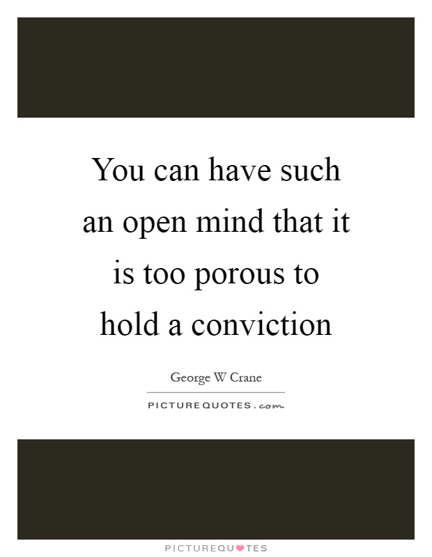 You can have such an open mind that it is too porous to hold a conviction Picture Quote #1