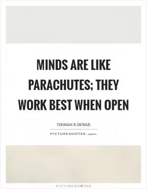 Minds are like parachutes; they work best when open Picture Quote #1