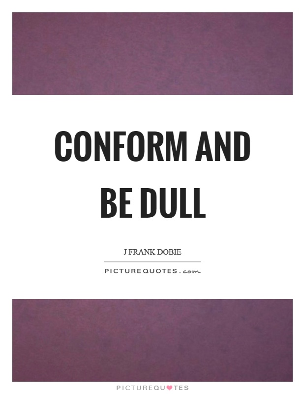 Conform and be dull Picture Quote #1