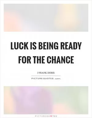 Luck is being ready for the chance Picture Quote #1