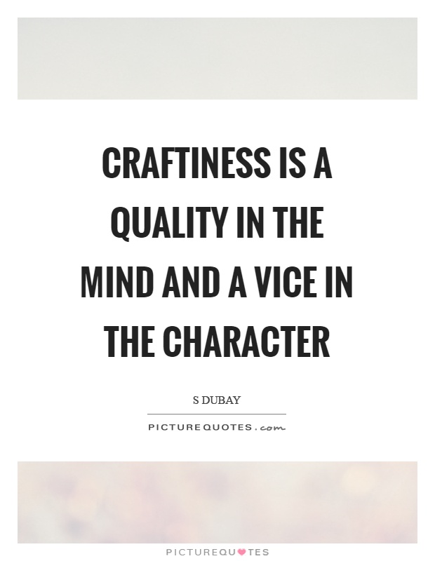 Craftiness is a quality in the mind and a vice in the character Picture Quote #1