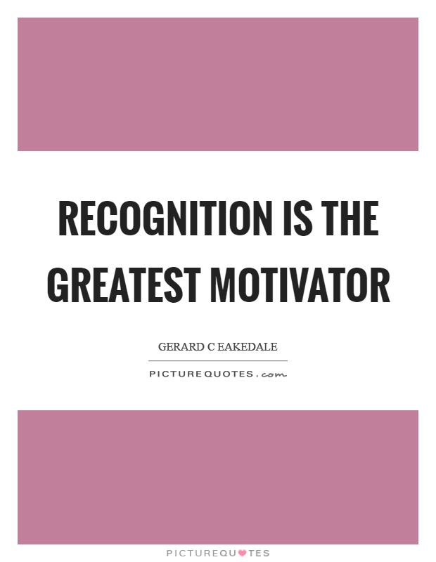 Recognition is the greatest motivator Picture Quote #1