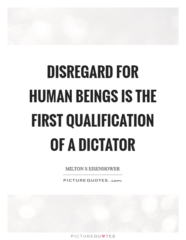 Disregard for human beings is the first qualification of a dictator Picture Quote #1