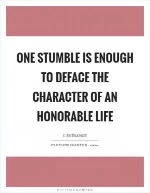One stumble is enough to deface the character of an honorable life Picture Quote #1