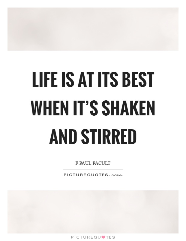 Life is at its best when it's shaken and stirred Picture Quote #1