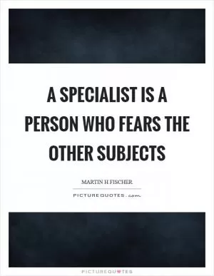 A specialist is a person who fears the other subjects Picture Quote #1