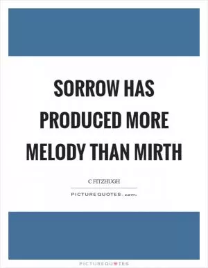 Sorrow has produced more melody than mirth Picture Quote #1