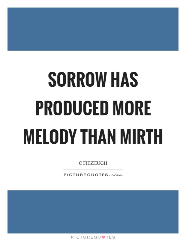 Sorrow has produced more melody than mirth Picture Quote #1