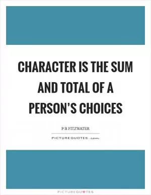 Character is the sum and total of a person’s choices Picture Quote #1