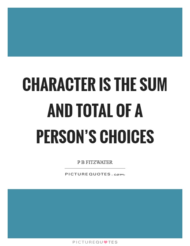 Character is the sum and total of a person's choices Picture Quote #1
