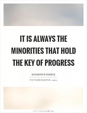 It is always the minorities that hold the key of progress Picture Quote #1
