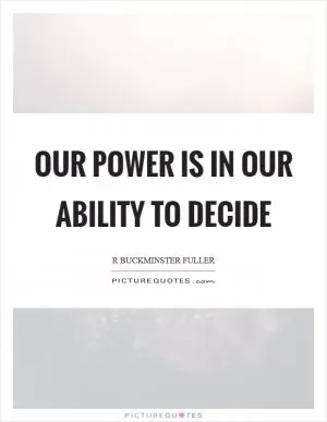 Our power is in our ability to decide Picture Quote #1