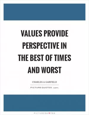 Values provide perspective in the best of times and worst Picture Quote #1