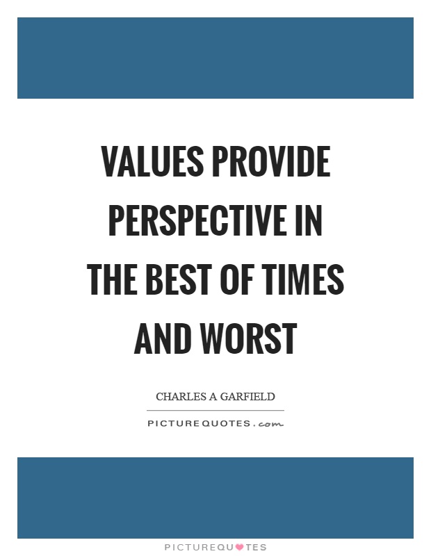Values provide perspective in the best of times and worst Picture Quote #1