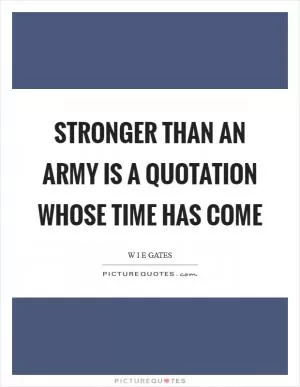 Stronger than an army is a quotation whose time has come Picture Quote #1