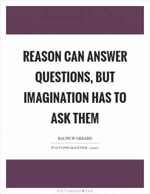 Reason can answer questions, but imagination has to ask them Picture Quote #1