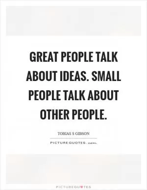 Great people talk about ideas. Small people talk about other people Picture Quote #1
