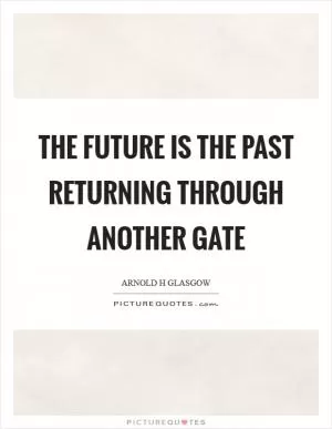 The future is the past returning through another gate Picture Quote #1