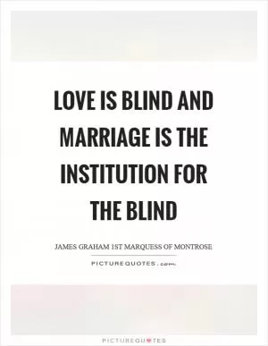 Love is blind and marriage is the institution for the blind Picture Quote #1