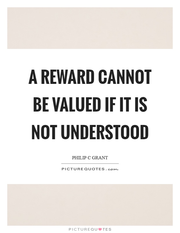 A reward cannot be valued if it is not understood Picture Quote #1