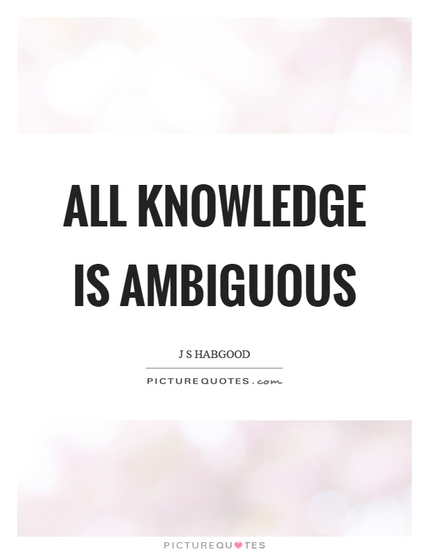 All knowledge is ambiguous Picture Quote #1