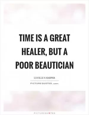 Time is a great healer, but a poor beautician Picture Quote #1