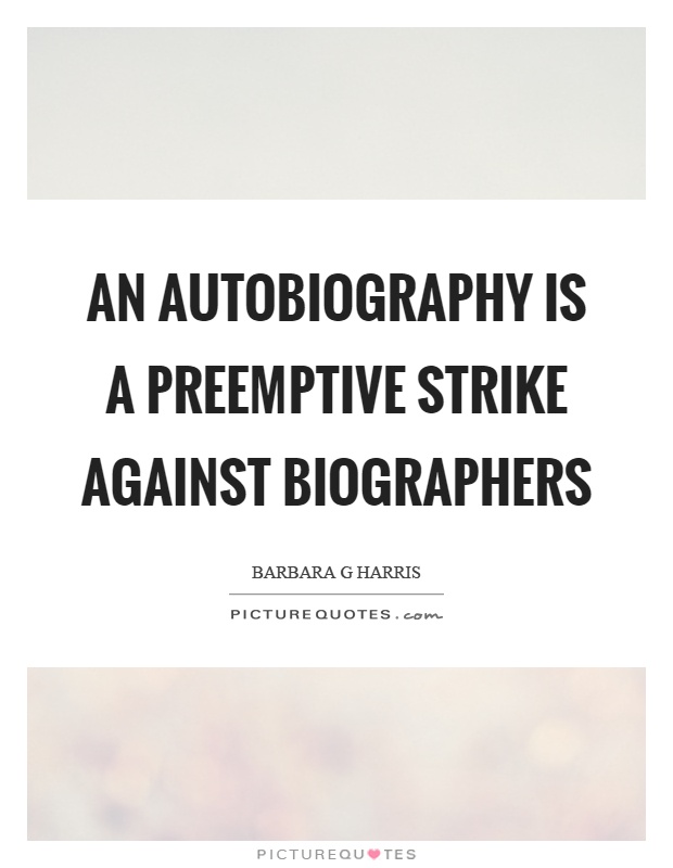 An autobiography is a preemptive strike against biographers Picture Quote #1