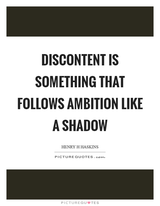 Discontent is something that follows ambition like a shadow Picture Quote #1
