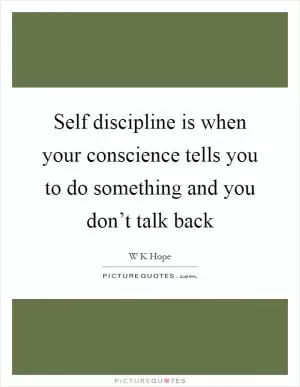 Self discipline is when your conscience tells you to do something and you don’t talk back Picture Quote #1