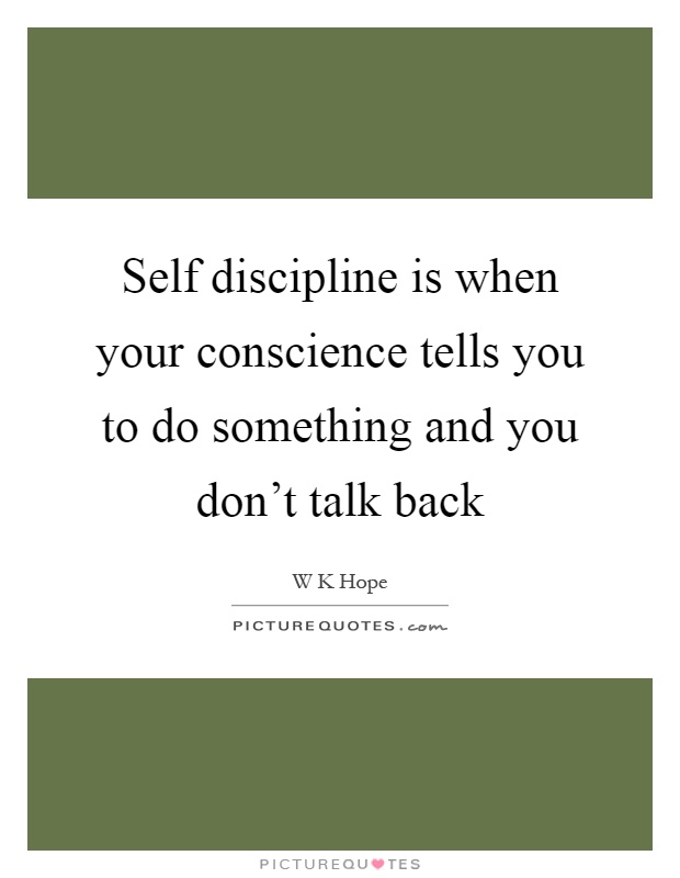Self discipline is when your conscience tells you to do something and you don't talk back Picture Quote #1