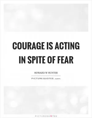 Courage is acting in spite of fear Picture Quote #1